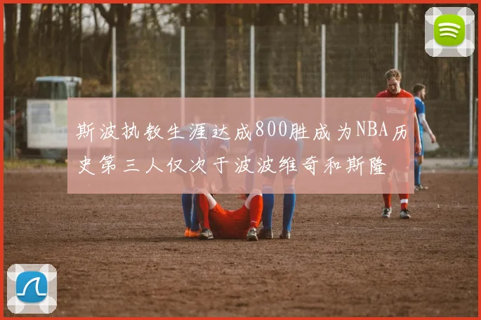斯波执教生涯达成800胜成为NBA历史第三人仅次于波波维奇和斯隆